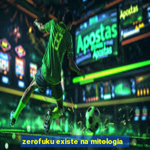 zerofuku existe na mitologia